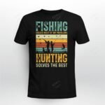 Fishing Solves Most Of My Problems Hunting Solves The Rest